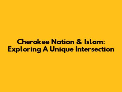 Cherokee Nation & Islam: Exploring A Unique Intersection