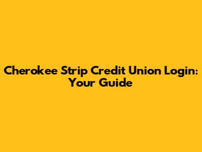 Cherokee Strip Credit Union Login: Your Guide