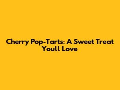 Cherry Pop-Tarts: A Sweet Treat You'll Love