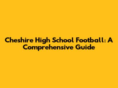 Cheshire High School Football: A Comprehensive Guide