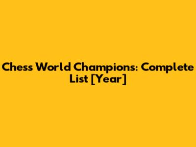 Chess World Champions: Complete List [Year]