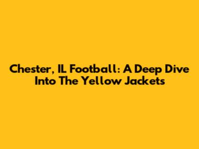 Chester, IL Football: A Deep Dive Into The Yellow Jackets