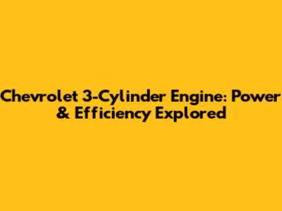 Chevrolet 3-Cylinder Engine: Power & Efficiency Explored