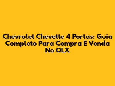 Chevrolet Chevette 4 Portas: Guia Completo Para Compra E Venda No OLX