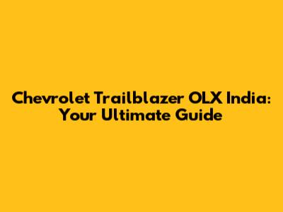Chevrolet Trailblazer OLX India: Your Ultimate Guide
