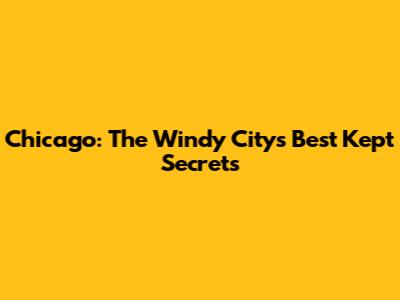 Chicago: The Windy City's Best Kept Secrets