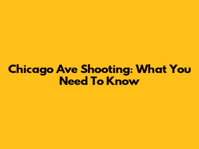 Chicago Ave Shooting: What You Need To Know
