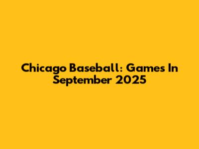Chicago Baseball: Games In September 2025