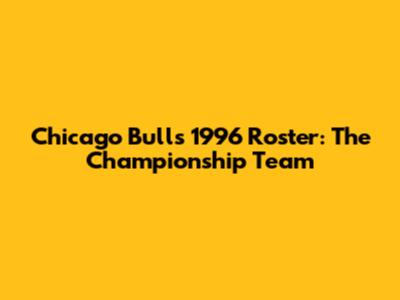 Chicago Bulls 1996 Roster: The Championship Team