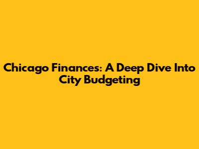 Chicago Finances: A Deep Dive Into City Budgeting