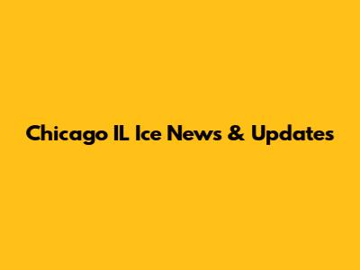 Chicago IL Ice News & Updates