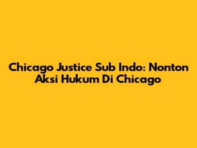 Chicago Justice Sub Indo: Nonton Aksi Hukum Di Chicago