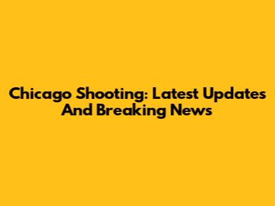 Chicago Shooting: Latest Updates And Breaking News