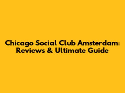 Chicago Social Club Amsterdam: Reviews & Ultimate Guide