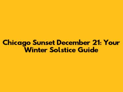 Chicago Sunset December 21: Your Winter Solstice Guide