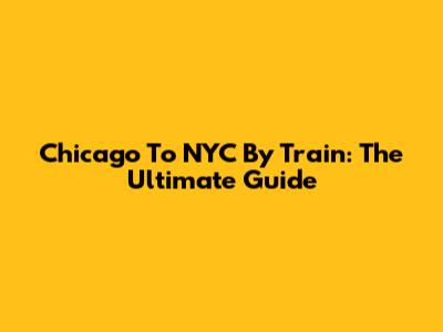 Chicago To NYC By Train: The Ultimate Guide