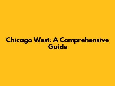 Chicago West: A Comprehensive Guide
