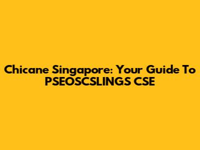 Chicane Singapore: Your Guide To PSEOSCSLINGS CSE
