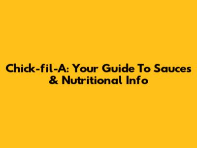 Chick-fil-A: Your Guide To Sauces & Nutritional Info