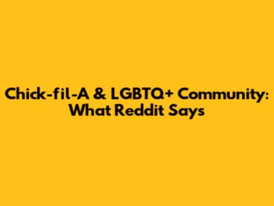 Chick-fil-A & LGBTQ+ Community: What Reddit Says