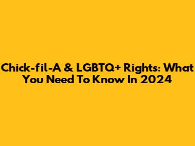 Chick-fil-A & LGBTQ+ Rights: What You Need To Know In 2024