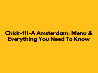 Chick-fil-A Amsterdam: Menu & Everything You Need To Know