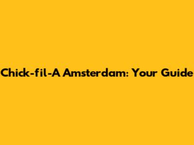 Chick-fil-A Amsterdam: Your Guide
