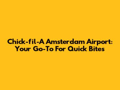 Chick-fil-A Amsterdam Airport: Your Go-To For Quick Bites