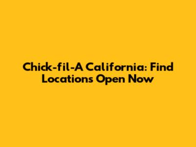 Chick-fil-A California: Find Locations Open Now