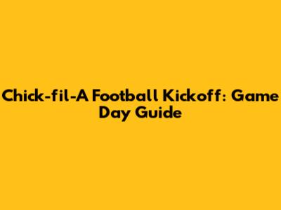 Chick-fil-A Football Kickoff: Game Day Guide