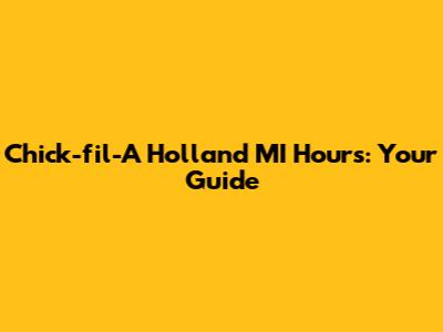 Chick-fil-A Holland MI Hours: Your Guide