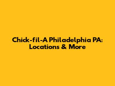 Chick-fil-A Philadelphia PA: Locations & More