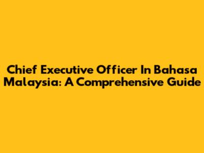 Chief Executive Officer In Bahasa Malaysia: A Comprehensive Guide