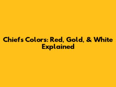Chiefs Colors: Red, Gold, & White Explained