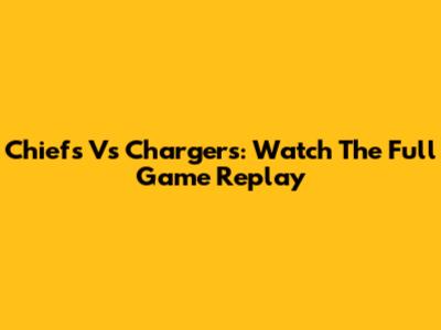 Chiefs Vs Chargers: Watch The Full Game Replay