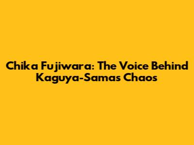 Chika Fujiwara: The Voice Behind Kaguya-Sama's Chaos