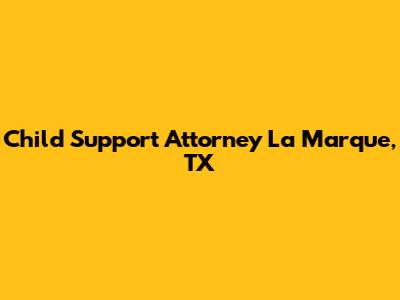 Child Support Attorney La Marque, TX