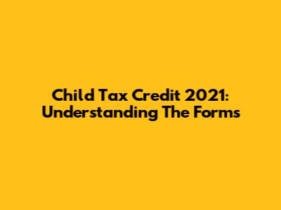 Child Tax Credit 2021: Understanding The Forms
