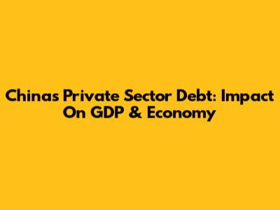 China's Private Sector Debt: Impact On GDP & Economy