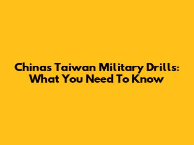 China's Taiwan Military Drills: What You Need To Know
