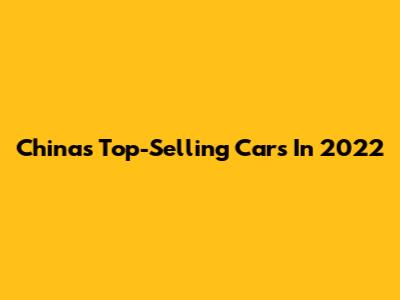 China's Top-Selling Cars In 2022
