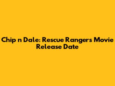 Chip 'n Dale: Rescue Rangers Movie Release Date