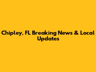 Chipley, FL Breaking News & Local Updates
