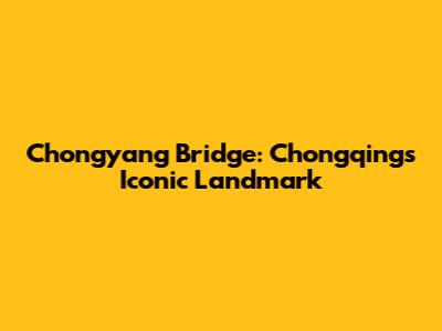 Chongyang Bridge: Chongqing's Iconic Landmark