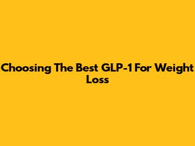 Choosing The Best GLP-1 For Weight Loss