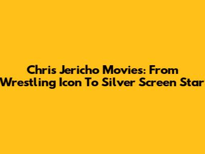 Chris Jericho Movies: From Wrestling Icon To Silver Screen Star