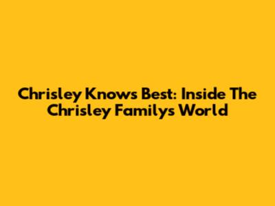 Chrisley Knows Best: Inside The Chrisley Family's World