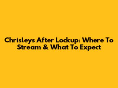 Chrisleys After Lockup: Where To Stream & What To Expect