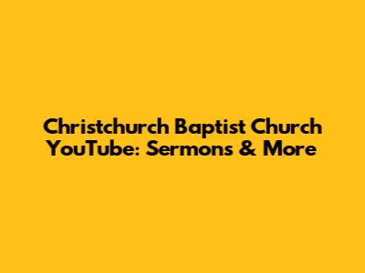 Christchurch Baptist Church YouTube: Sermons & More