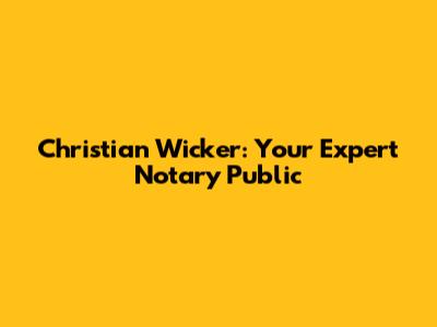 Christian Wicker: Your Expert Notary Public